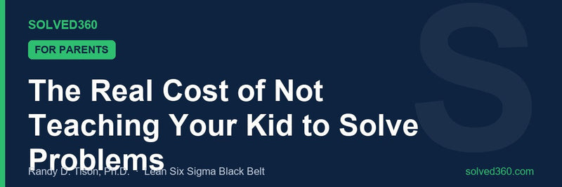 The Real Cost of Not Teaching Your Kid to Solve Problems