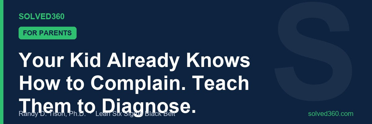 Your Kid Already Knows How to Complain. Teach Them to Diagnose.